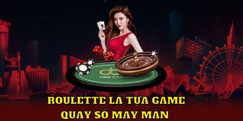 Roulette là tựa game quay số may mắn