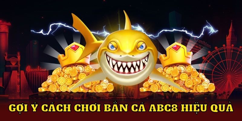 Gợi ý cách chơi bắn cá ABC8 hiệu quả