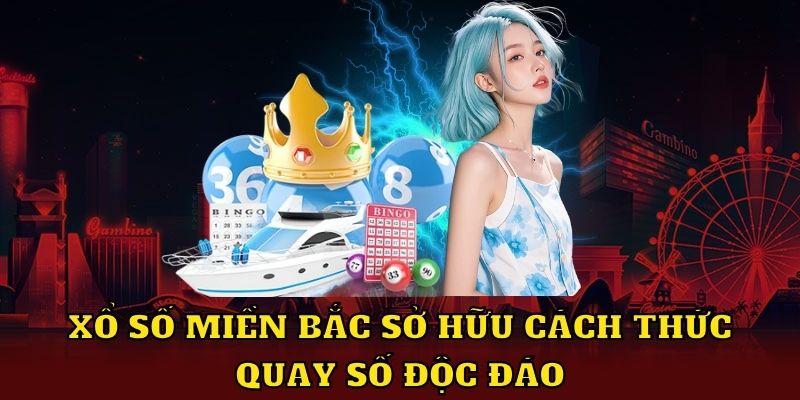 Xổ số miền Bắc sở hữu cách thức quay số độc đáo