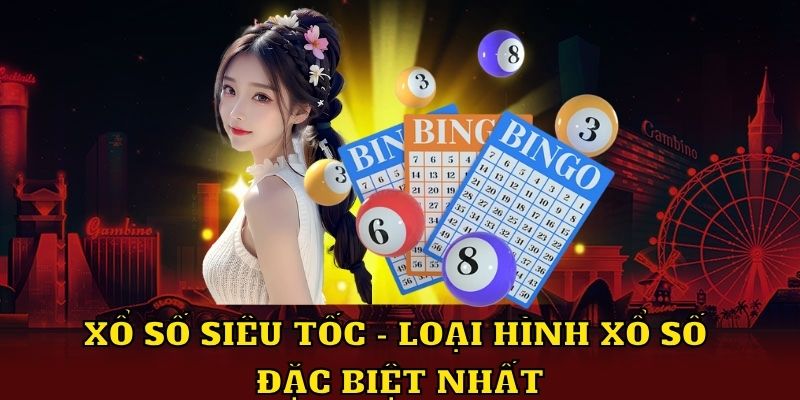 Xổ số siêu tốc loại hình xổ số đặc biệt